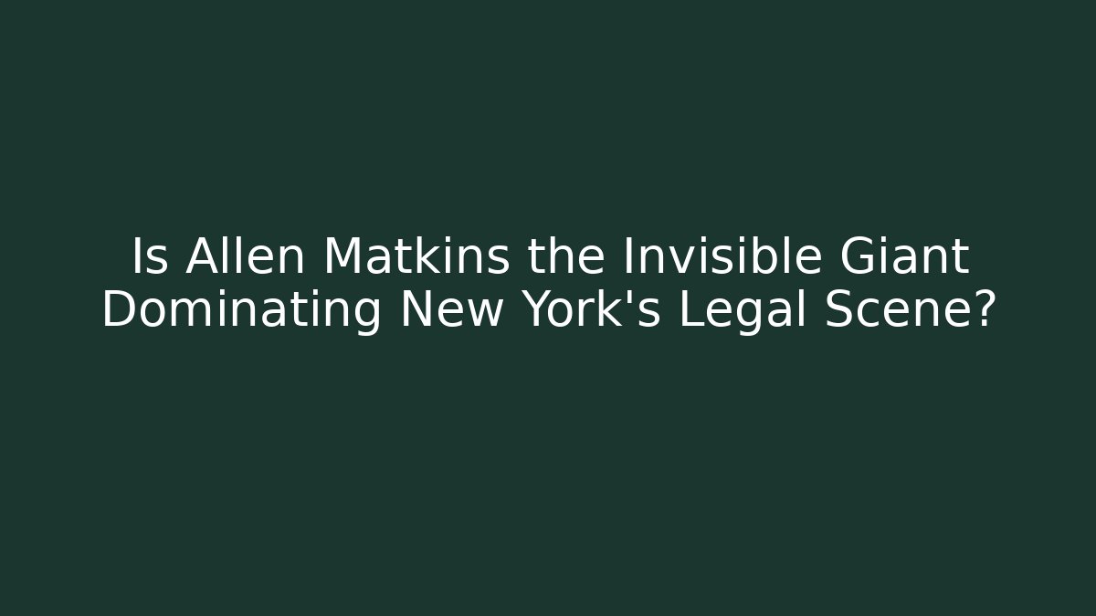 Is Allen Matkins the Invisible Giant Dominating New York's Legal Scene?