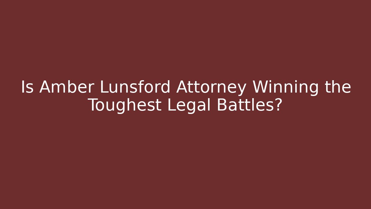 Is Amber Lunsford Attorney Winning the Toughest Legal Battles?
