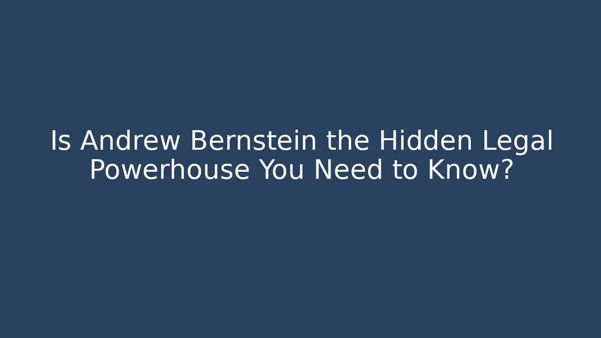 Is Andrew Bernstein the Hidden Legal Powerhouse You Need to Know?