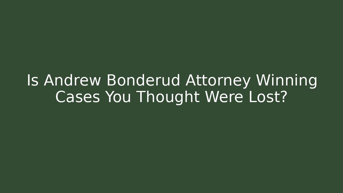 Is Andrew Bonderud Attorney Winning Cases You Thought Were Lost?