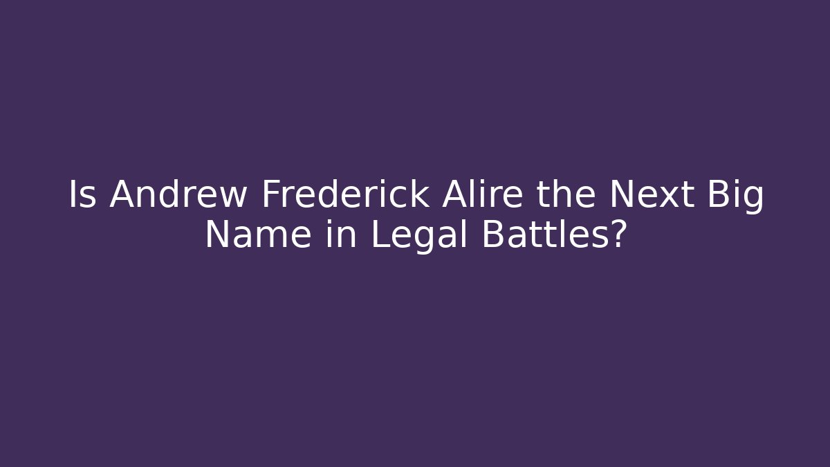 Is Andrew Frederick Alire the Next Big Name in Legal Battles? - V Auction