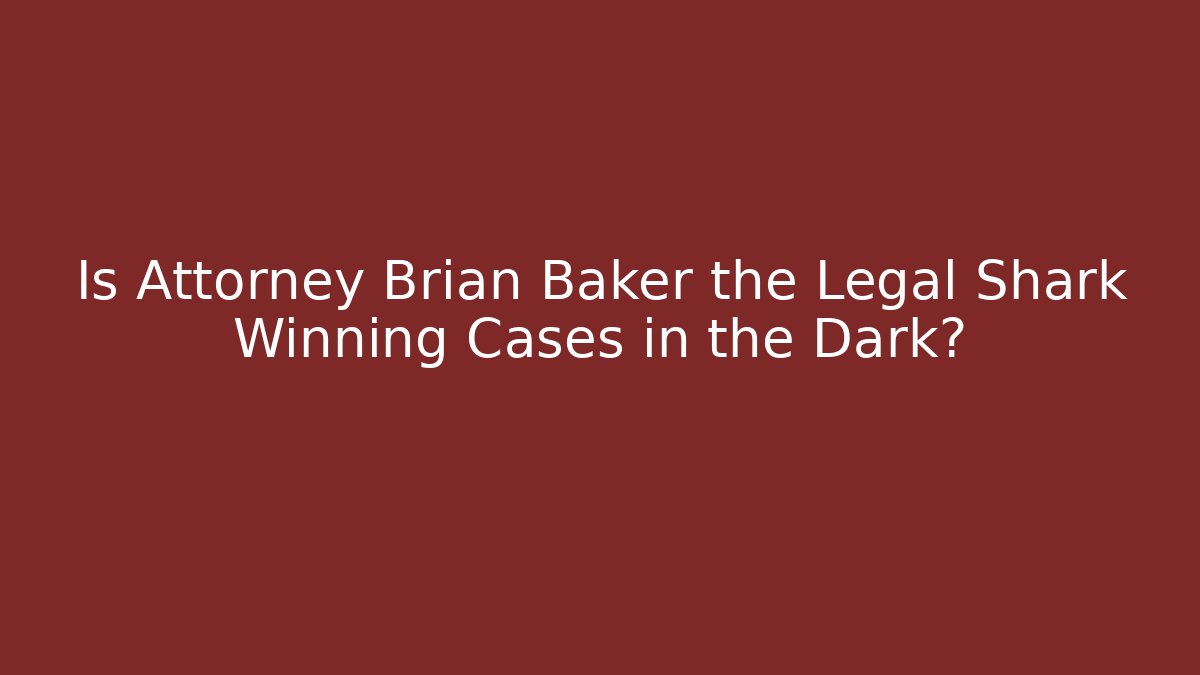 Is Attorney Brian Baker the Legal Shark Winning Cases in the Dark?