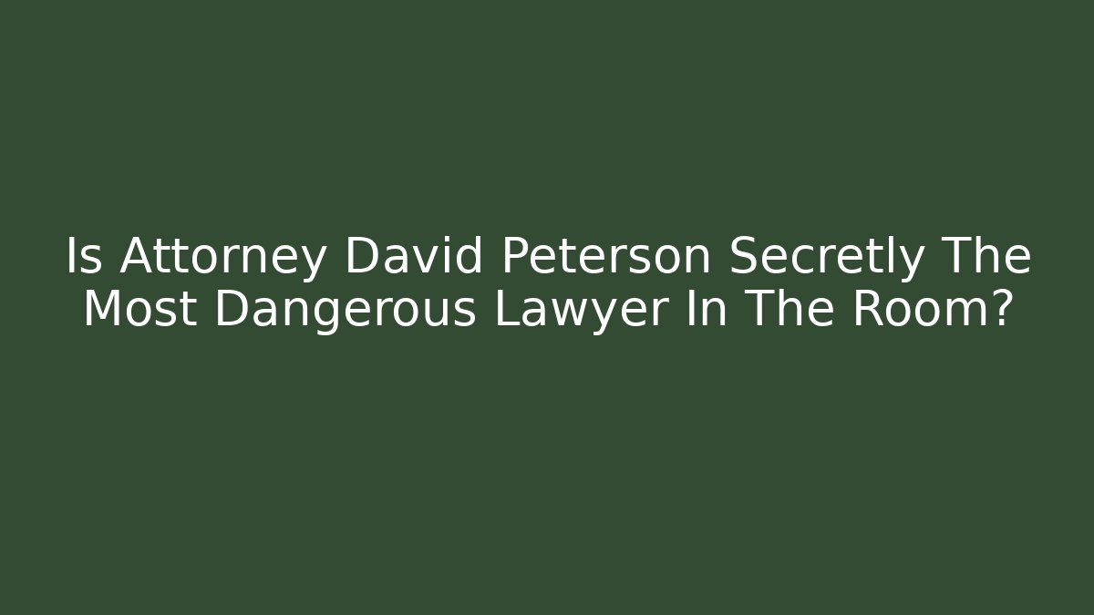 Is Attorney David Peterson Secretly The Most Dangerous Lawyer In The Room?