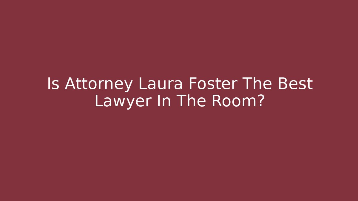 Is Attorney Laura Foster The Best Lawyer In The Room?