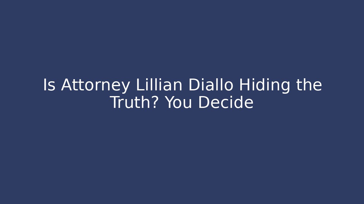 Is Attorney Lillian Diallo Hiding the Truth? You Decide