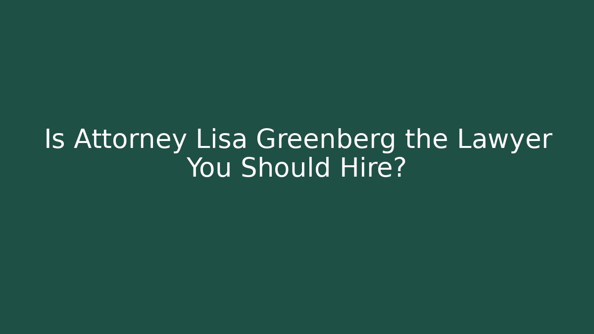 Is Attorney Lisa Greenberg the Lawyer You Should Hire?