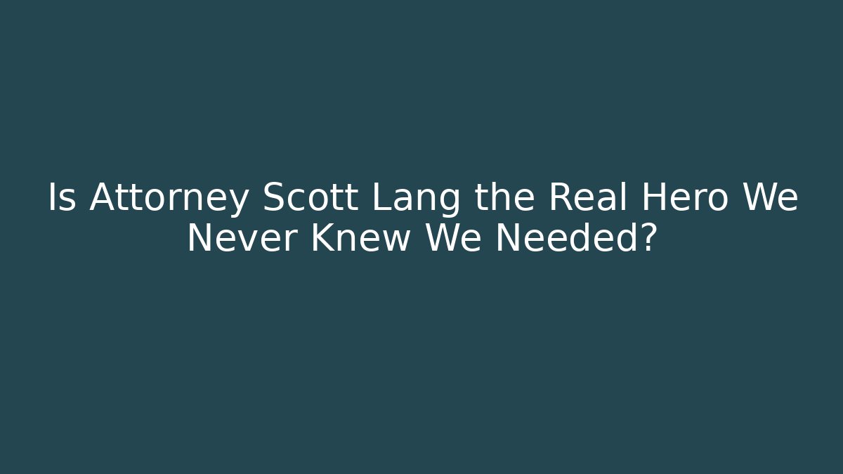 Is Attorney Scott Lang the Real Hero We Never Knew We Needed?