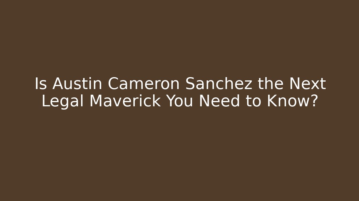 Is Austin Cameron Sanchez the Next Legal Maverick You Need to Know? - V Auction