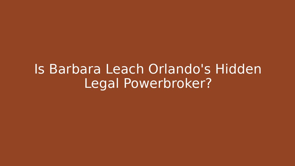Is Barbara Leach Orlando’s Hidden Legal Powerbroker?