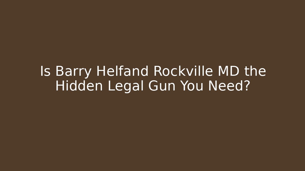 Is Barry Helfand Rockville MD the Hidden Legal Gun You Need?