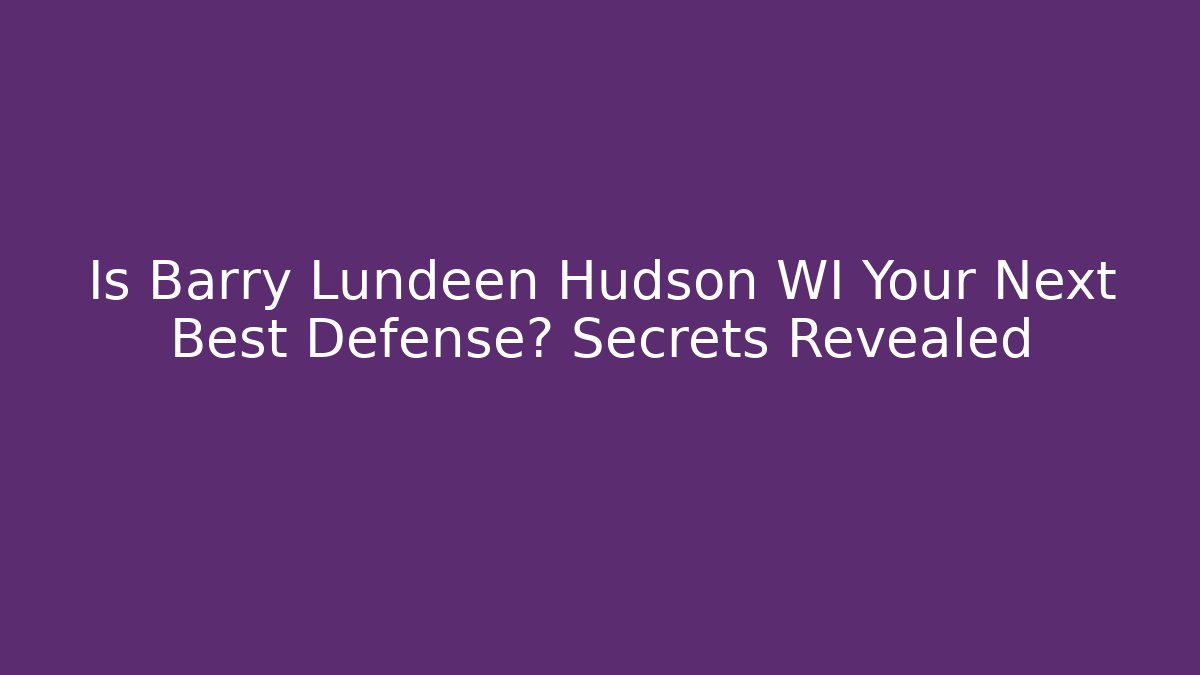 Is Barry Lundeen Hudson WI Your Next Best Defense? Secrets Revealed - V Auction