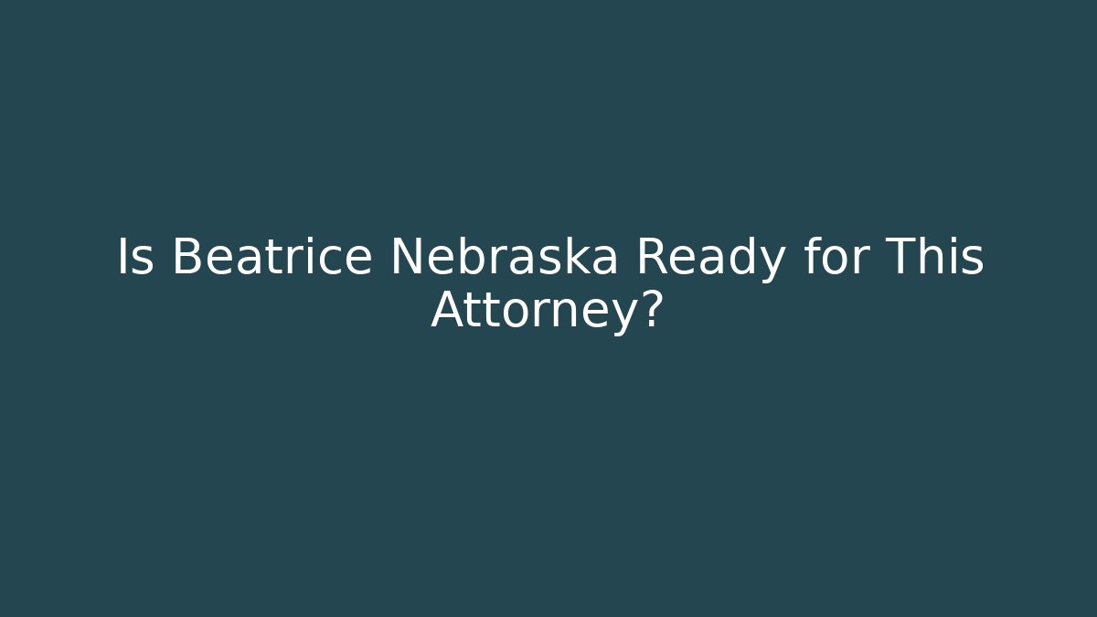 Is Beatrice Nebraska Ready for This Attorney?