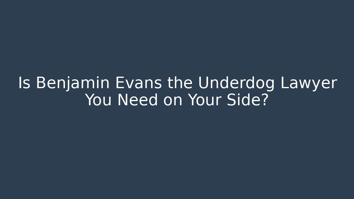 Is Benjamin Evans the Underdog Lawyer You Need on Your Side? - V Auction