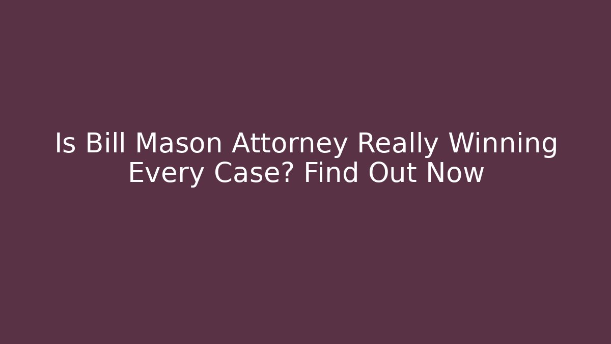 Is Bill Mason Attorney Really Winning Every Case? Find Out Now - V Auction