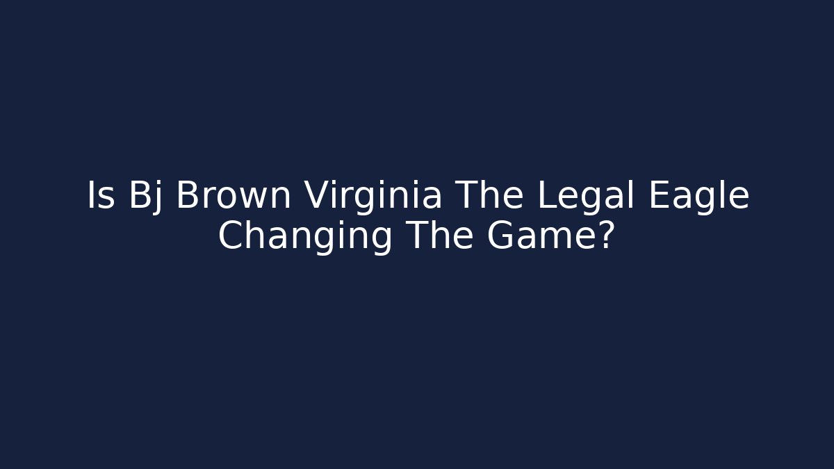 Is Bj Brown Virginia The Legal Eagle Changing The Game?