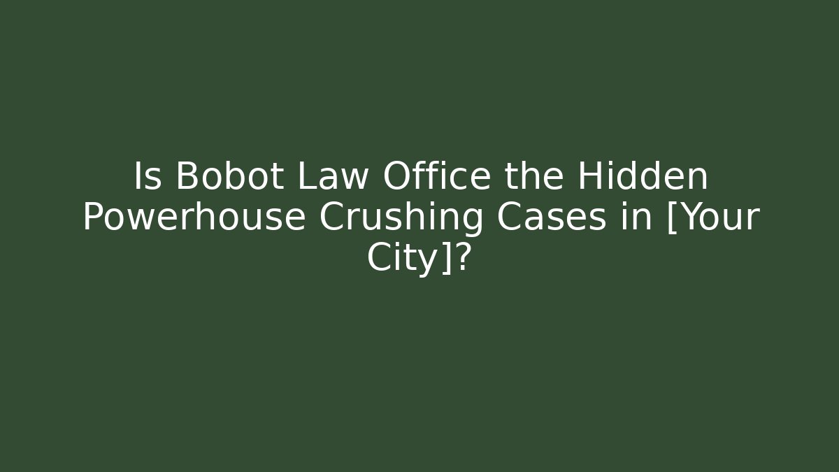 Is Bobot Law Office the Hidden Powerhouse Crushing Cases in [Your City]?