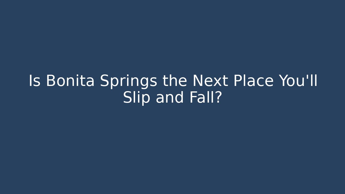 Is Bonita Springs the Next Place You'll Slip and Fall?