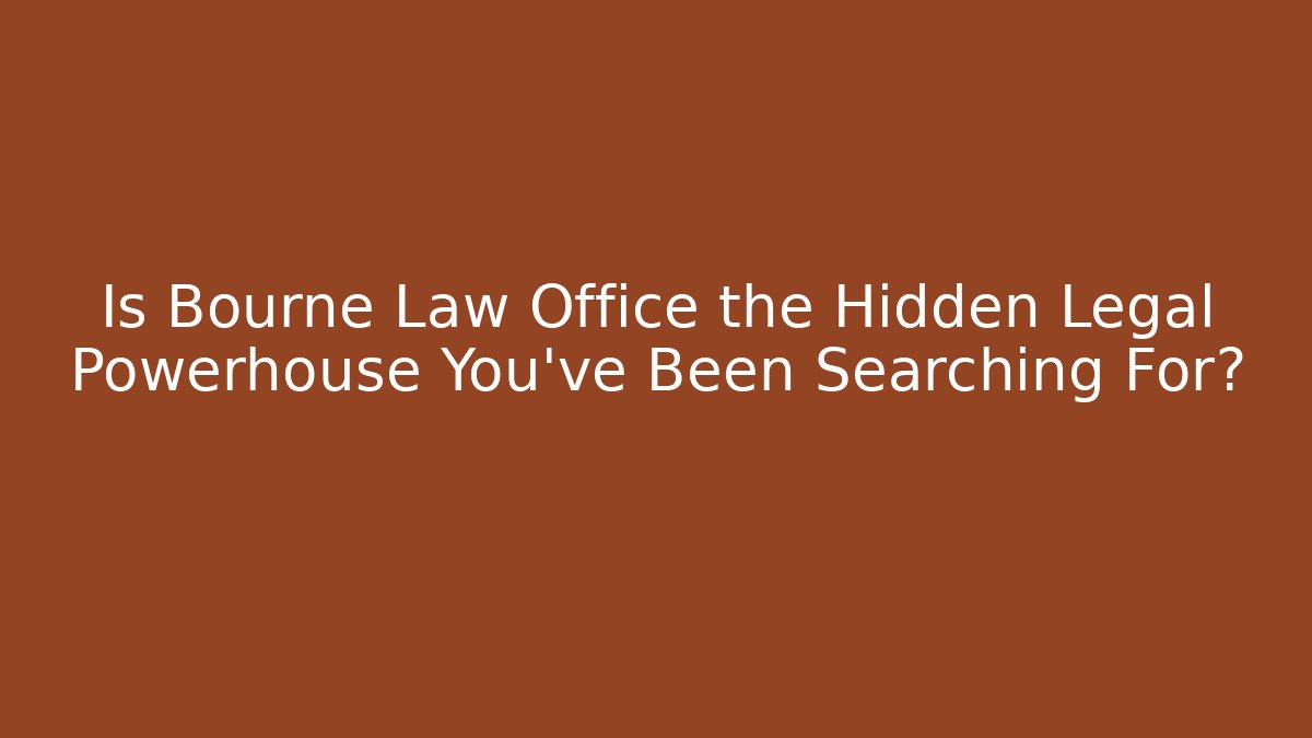 Is Bourne Law Office the Hidden Legal Powerhouse You've Been Searching For?