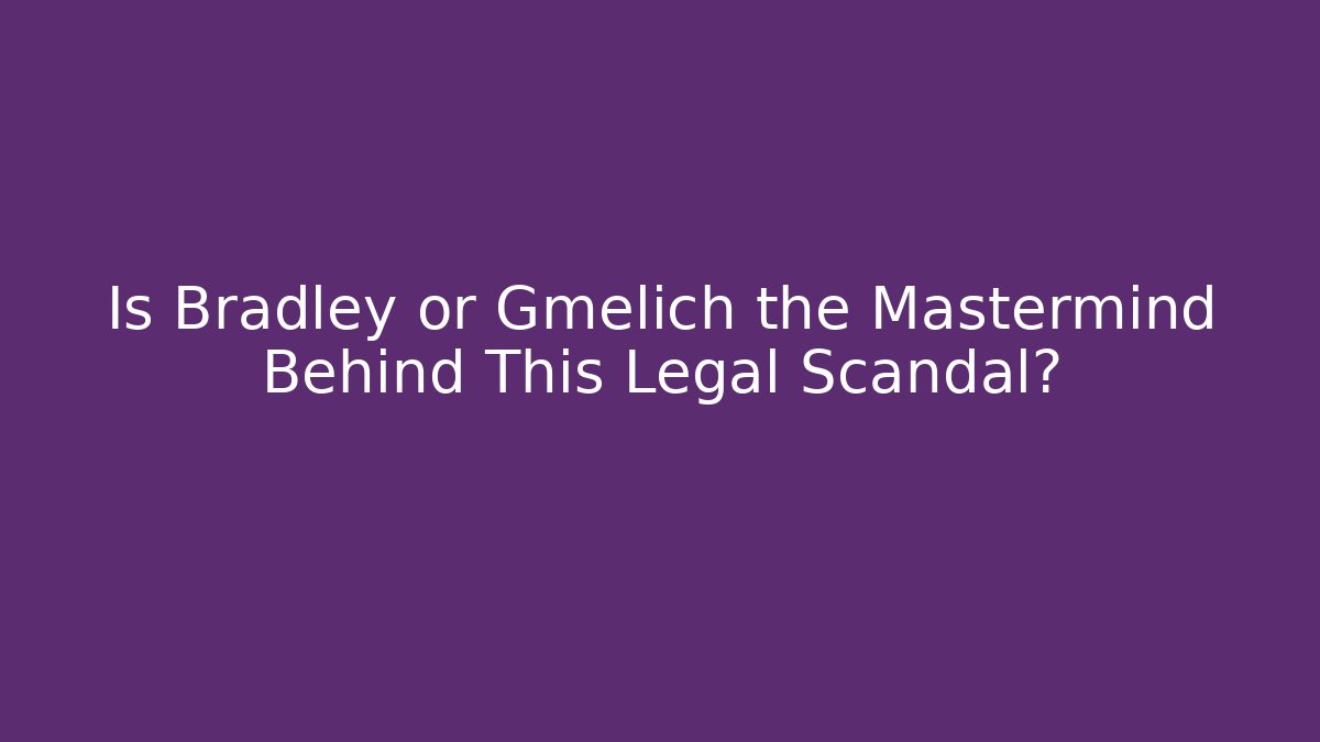 Is Bradley or Gmelich the Mastermind Behind This Legal Scandal? - V Auction