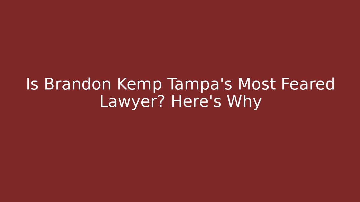 Is Brandon Kemp Tampa's Most Feared Lawyer? Here's Why