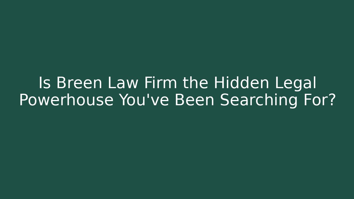 Is Breen Law Firm the Hidden Legal Powerhouse You’ve Been Searching For?