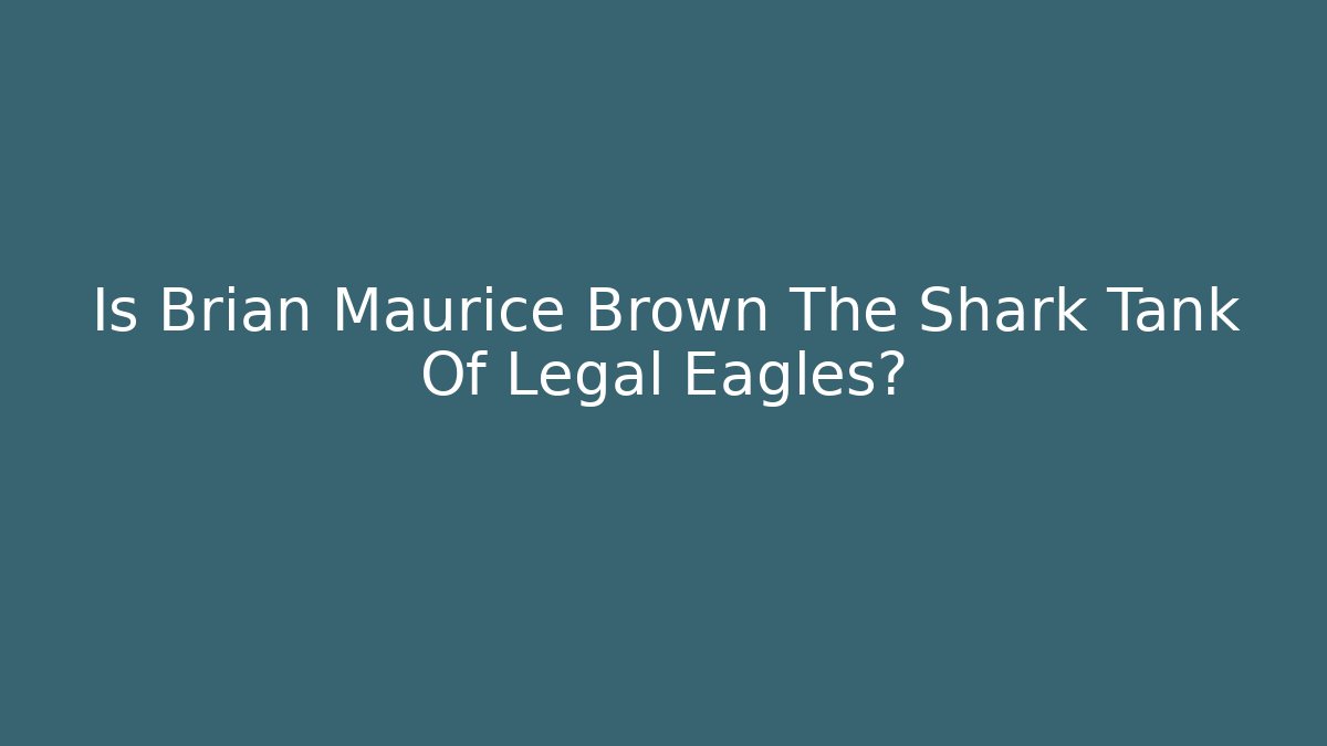 Is Brian Maurice Brown The Shark Tank Of Legal Eagles?