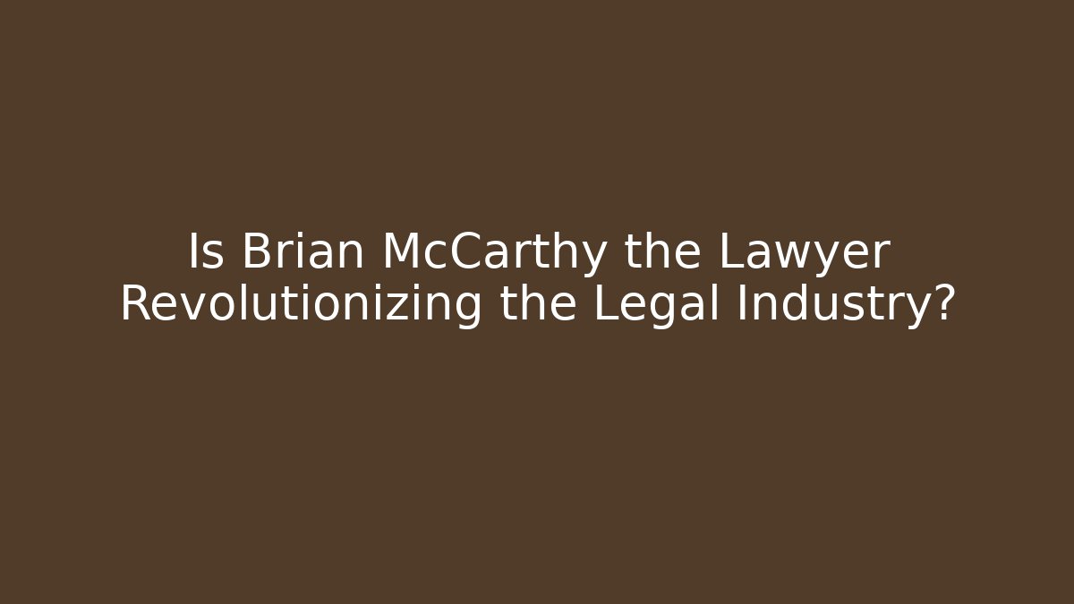Is Brian McCarthy the Lawyer Revolutionizing the Legal Industry?
