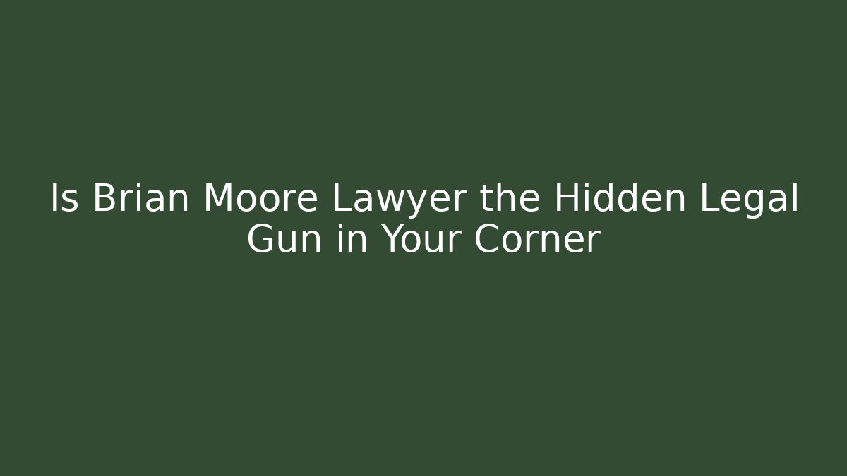 Is Brian Moore Lawyer the Hidden Legal Gun in Your Corner