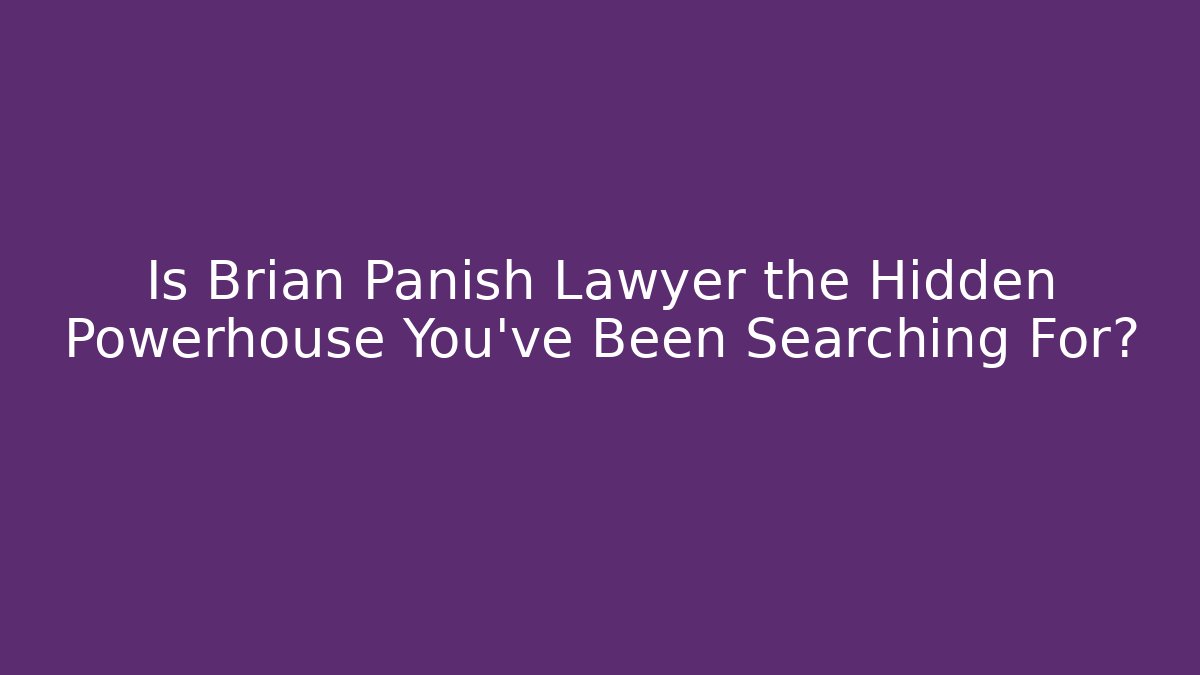 Is Brian Panish Lawyer the Hidden Powerhouse You’ve Been Searching For?