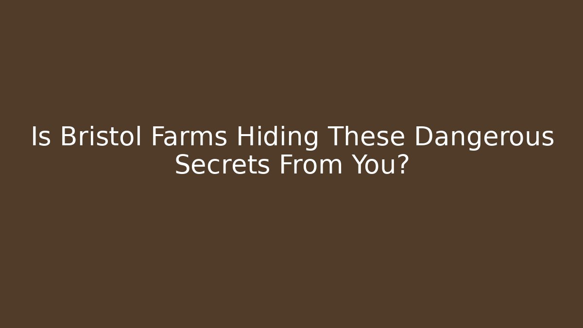 Is Bristol Farms Hiding These Dangerous Secrets From You?