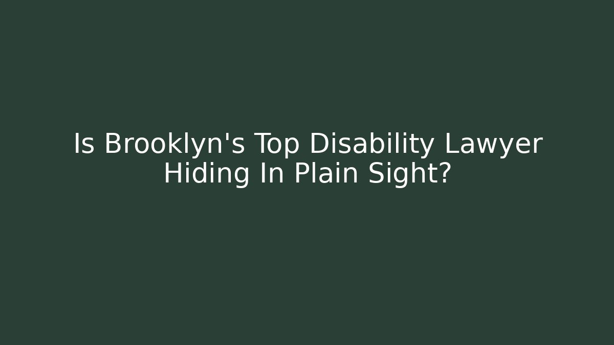 Is Brooklyn's Top Disability Lawyer Hiding In Plain Sight?