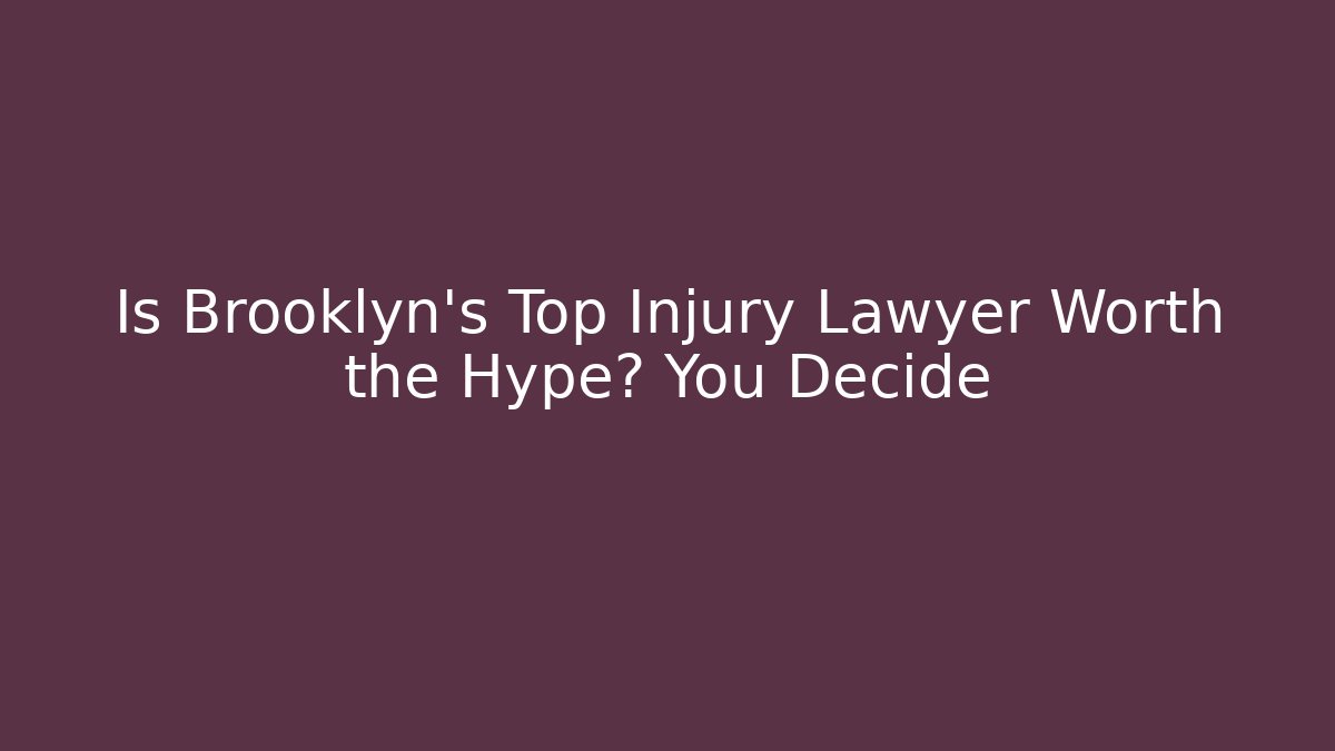 Is Brooklyn's Top Injury Lawyer Worth the Hype? You Decide