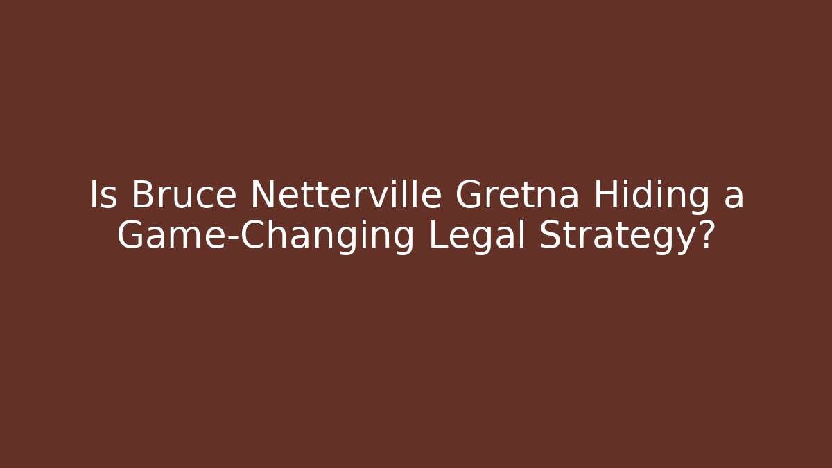 Is Bruce Netterville Gretna Hiding a Game-Changing Legal Strategy?