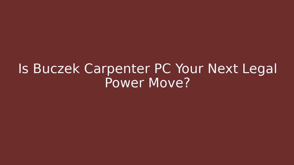 Is Buczek Carpenter PC Your Next Legal Power Move?