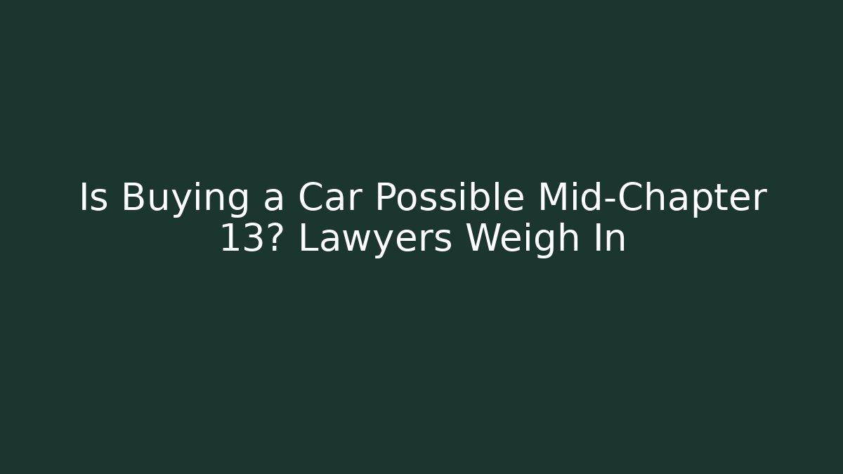 Is Buying a Car Possible Mid-Chapter 13? Lawyers Weigh In