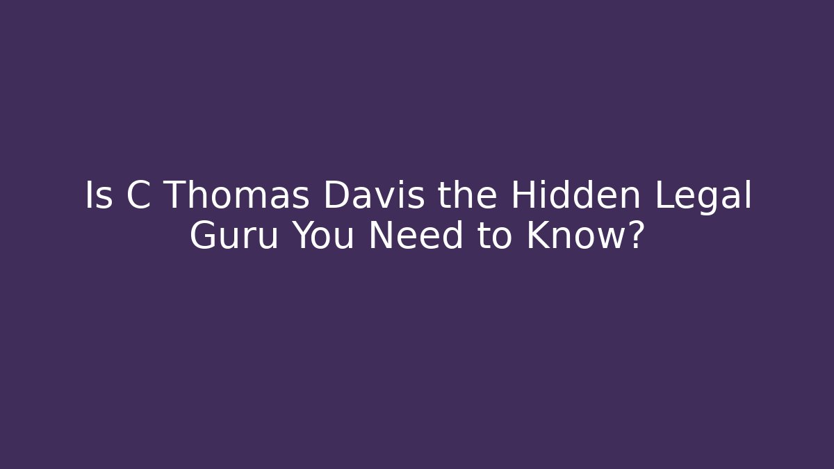 Is C Thomas Davis the Hidden Legal Guru You Need to Know?