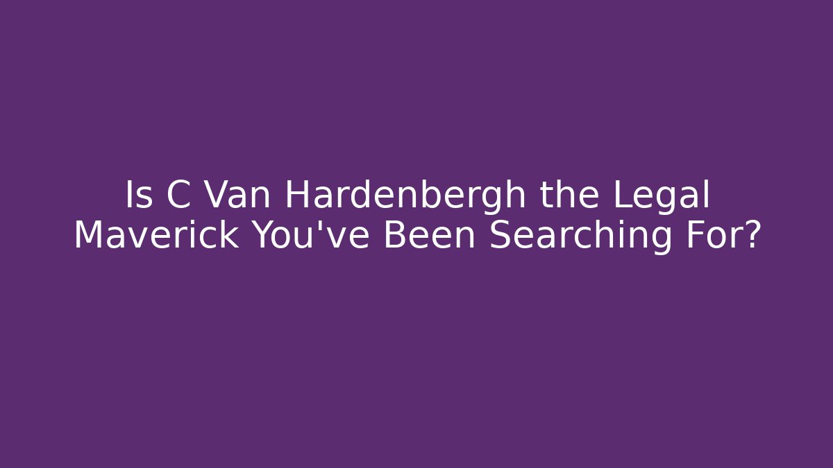 Is C Van Hardenbergh the Legal Maverick You've Been Searching For?