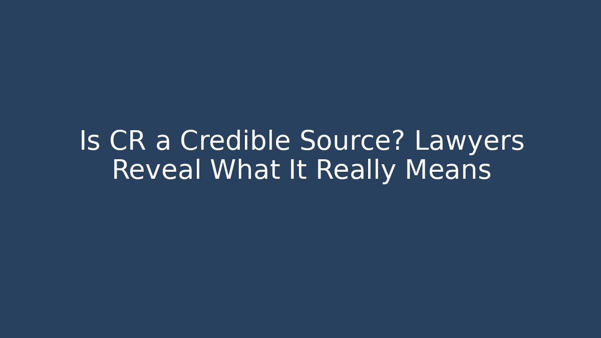 Is CR a Credible Source? Lawyers Reveal What It Really Means