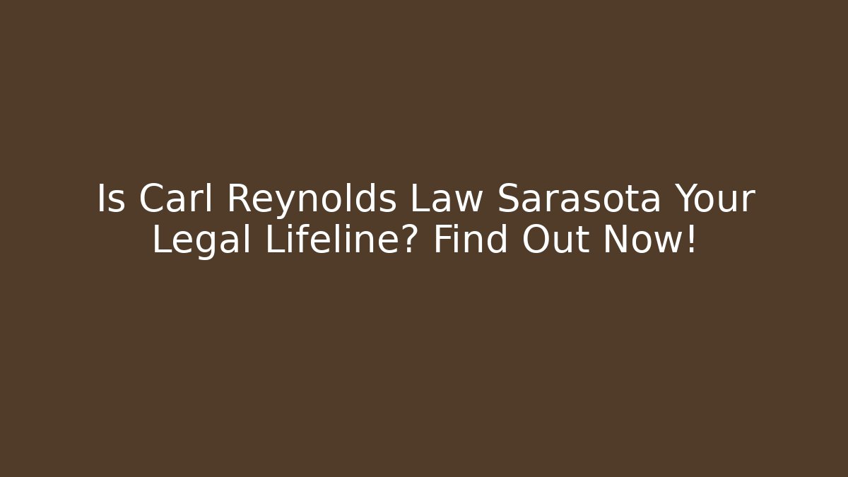 Is Carl Reynolds Law Sarasota Your Legal Lifeline? Find Out Now!