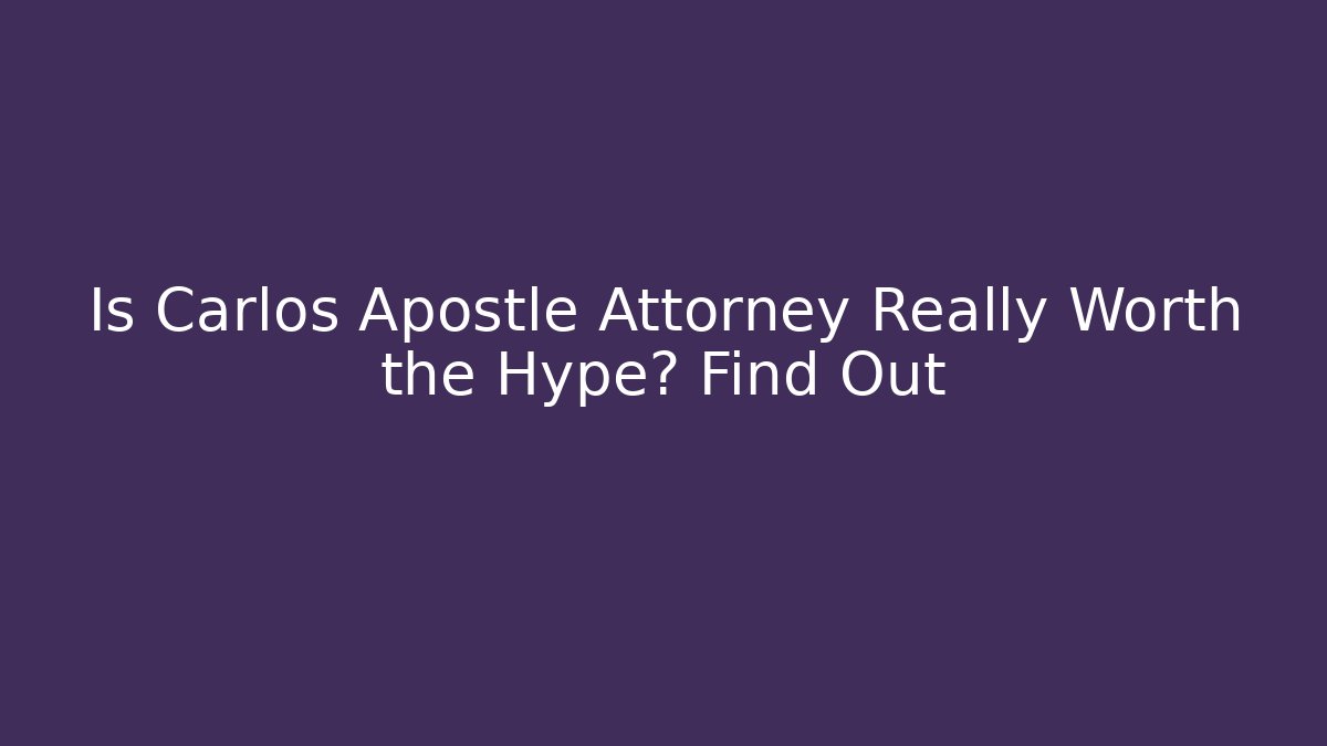 Is Carlos Apostle Attorney Really Worth the Hype? Find Out
