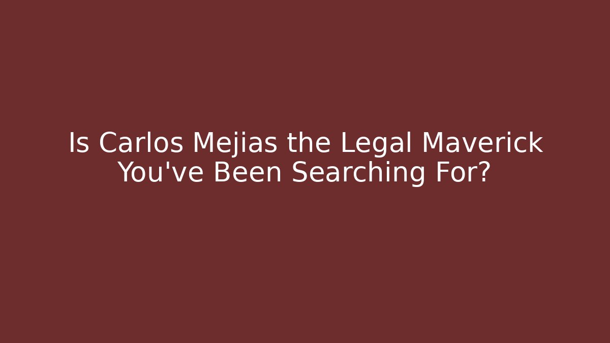 Is Carlos Mejías the Legal Maverick You've Been Searching For?