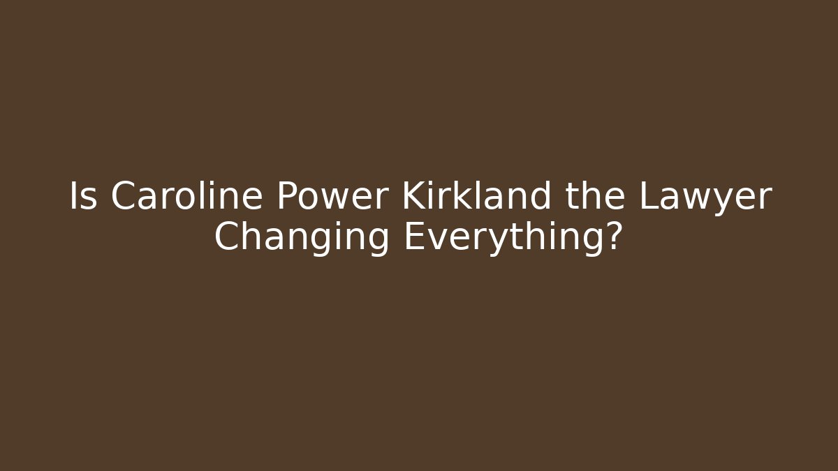Is Caroline Power Kirkland the Lawyer Changing Everything? - V Auction