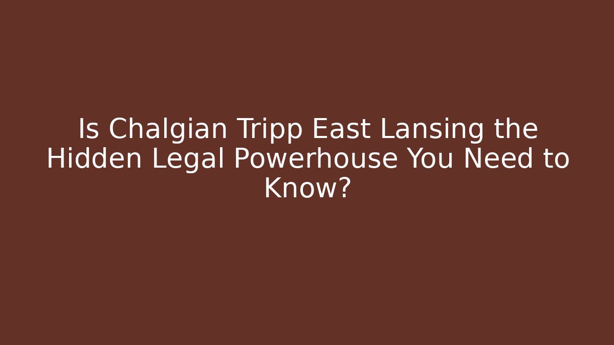 Is Chalgian Tripp East Lansing the Hidden Legal Powerhouse You Need to Know?