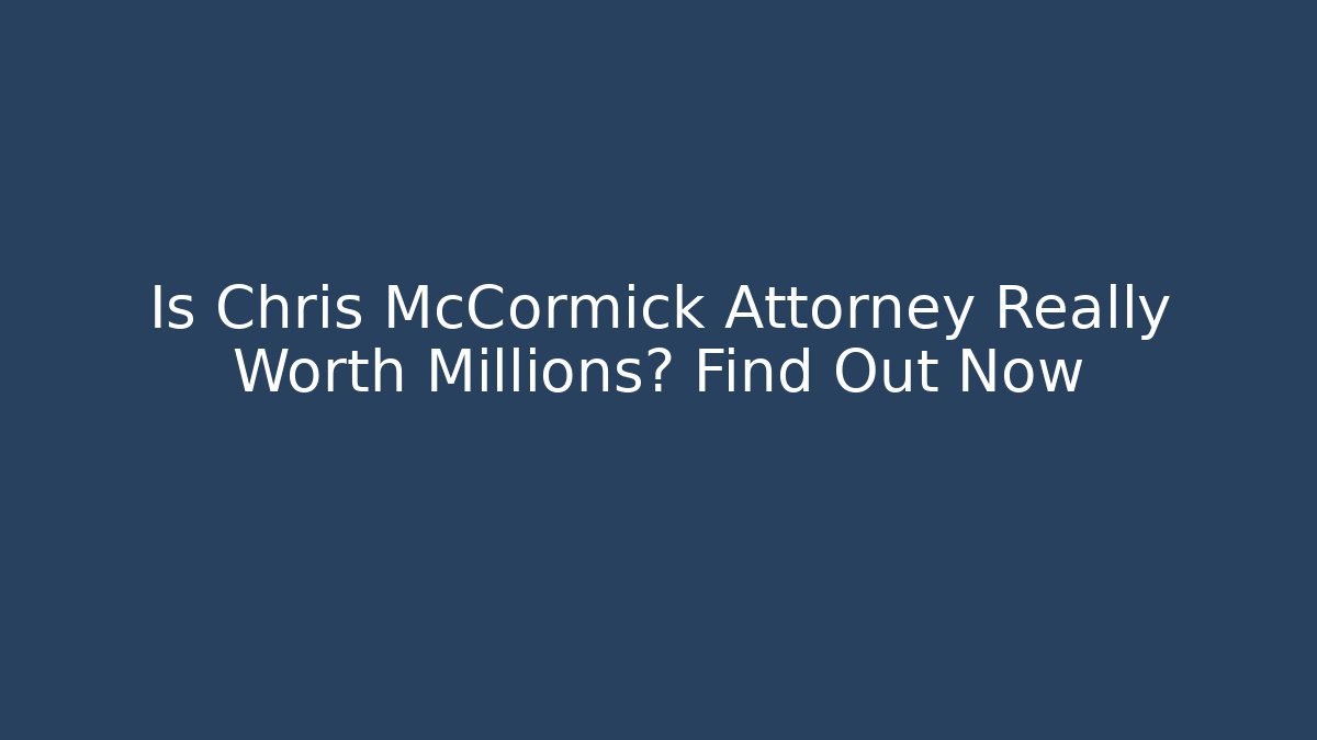 Is Chris McCormick Attorney Really Worth Millions? Find Out Now
