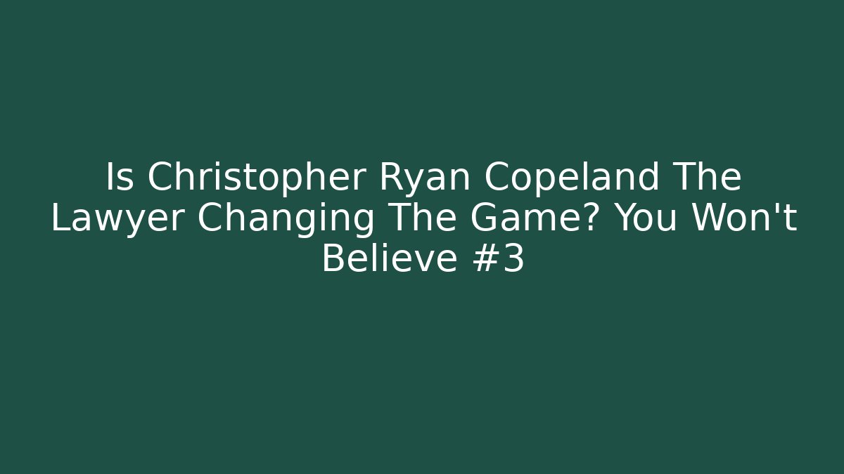 Is Christopher Ryan Copeland The Lawyer Changing The Game? You Won’t Believe #3