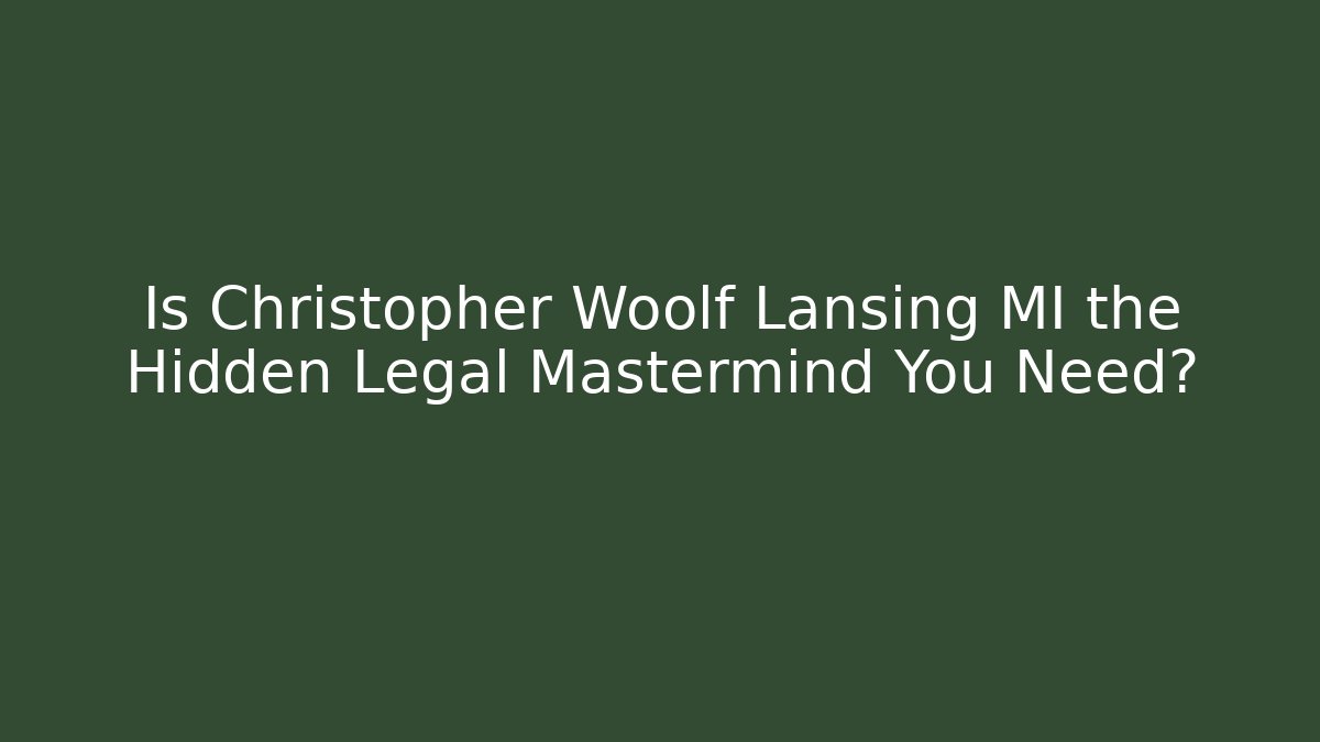 Is Christopher Woolf Lansing MI the Hidden Legal Mastermind You Need?