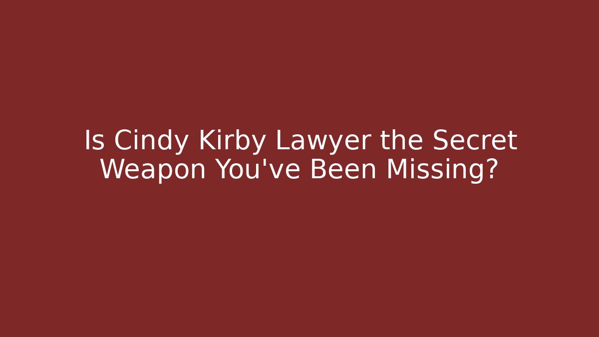 Is Cindy Kirby Lawyer the Secret Weapon You’ve Been Missing?