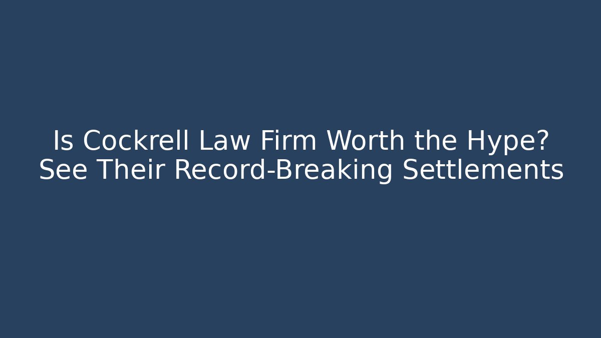 Is Cockrell Law Firm Worth the Hype? See Their Record-Breaking Settlements