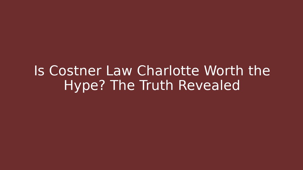 Is Costner Law Charlotte Worth the Hype? The Truth Revealed