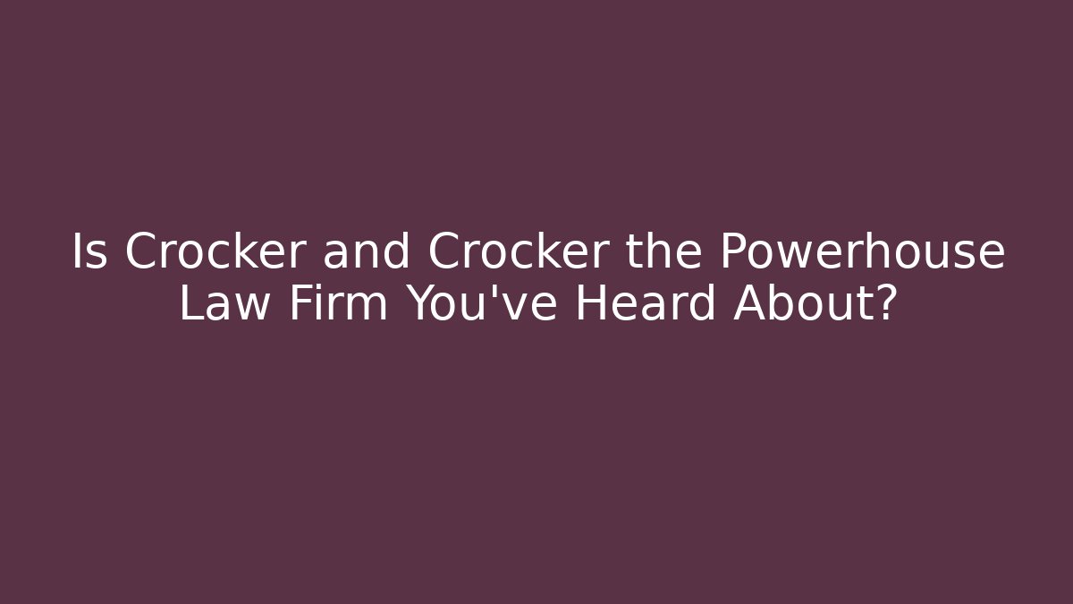 Is Crocker and Crocker the Powerhouse Law Firm You've Heard About?